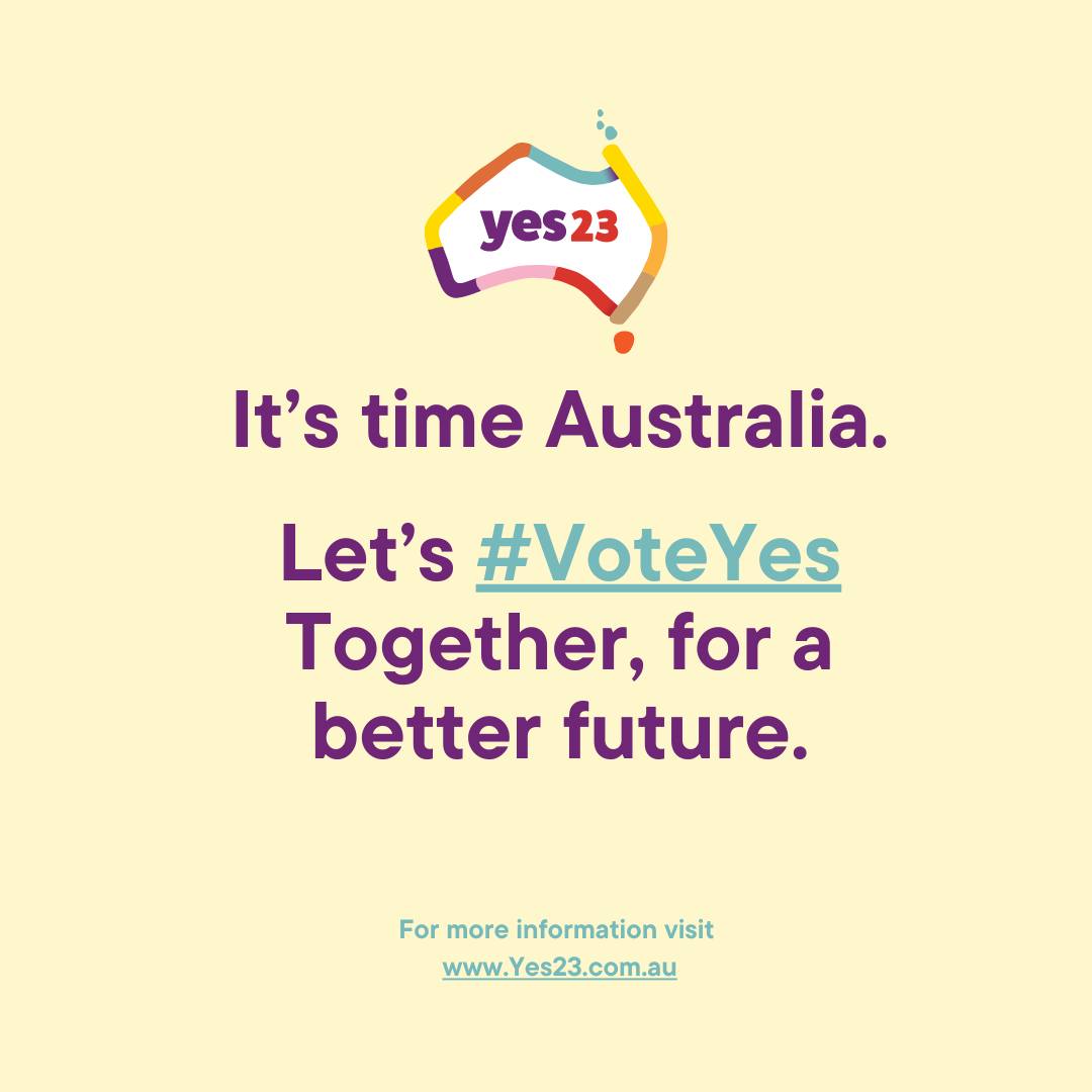Image: Outline of Australia with "YES23" in the centre, on a light yellow background with purple writing below that reads "It's time Australia. Let's #VoteYes Together, for a better future. For more information visit www.yes23.com.au